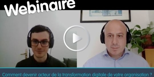 Webinaire : Comment devenir acteur de la transformation digitale de votre organisation ?