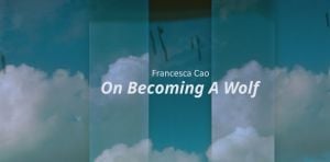 Francesca Cao - On Becoming A Wolf